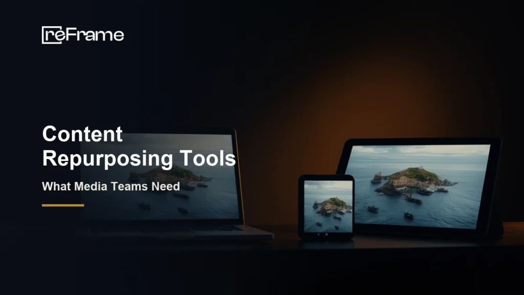 reFrame logo and the headline Content Repurposing Tools, what media teams need, beside a laptop, tablet and phone showing the same island shot